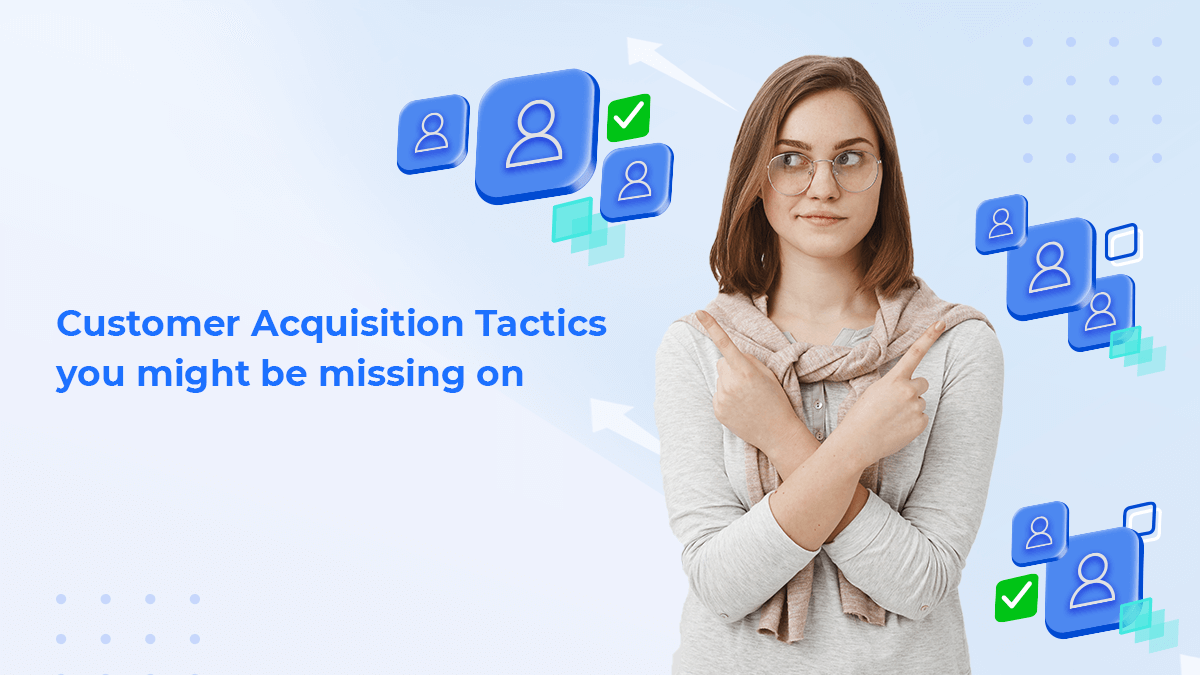 Customer Acquisition Tactics You Might Be Missing On