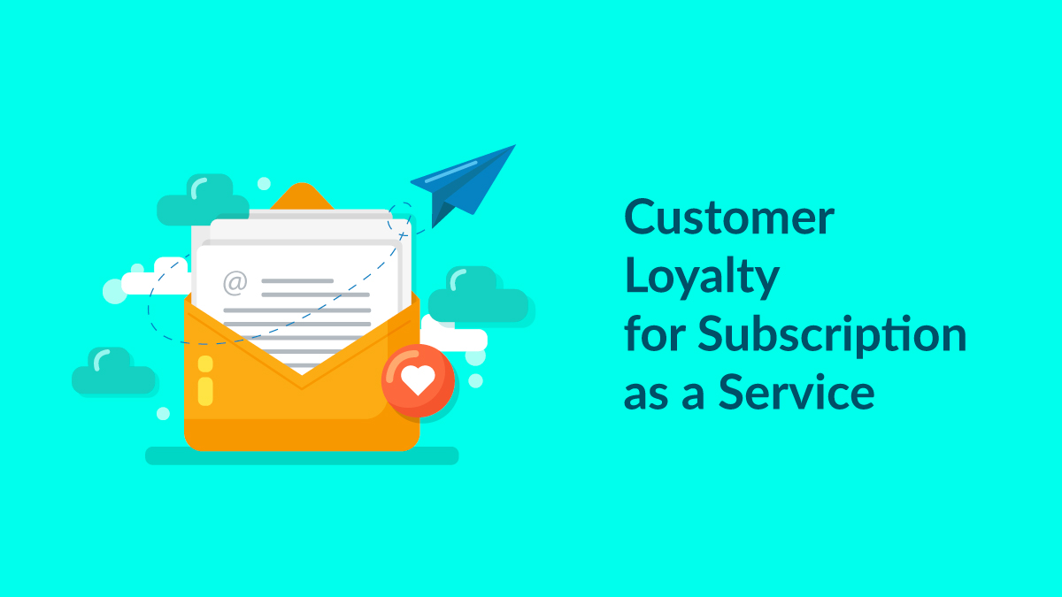 How To Build Customer Loyalty For Subscription As A Service
